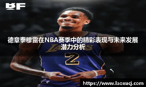 德章泰穆雷在NBA赛季中的精彩表现与未来发展潜力分析