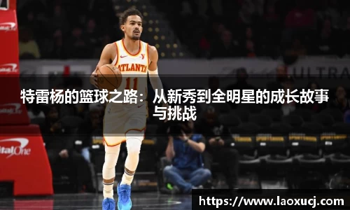 特雷杨的篮球之路：从新秀到全明星的成长故事与挑战